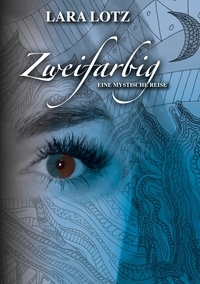 Lara Lotz - Zweifarbig - eine mystische Reise.