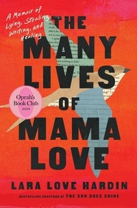 Lara Love Hardin - The Many Lives of Mama Love (Oprah's Book Club) - A Memoir of Lying, Stealing, Writing and Healing.
