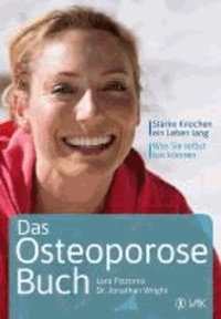 Lara Pizzorno et Jonathan V. Wright - Das Osteoporose-Buch - Starke Knochen, ein Leben lang. Was Sie selbst tun können!.