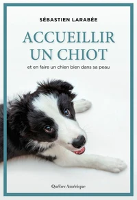 Accueillir un chiot et en faire un chien bien dans sa peau