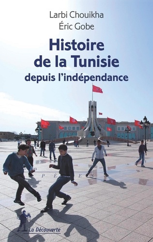 Larbi Chouikha et Eric Gobe - Histoire de la Tunisie depuis l'indépendance.