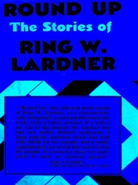 Round Up: The Stories of Ring Lardner