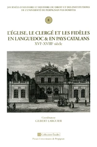 L'Eglise, le clergé et les fidèles en Languedoc et en pays catalans (XVIe-XVIIIe siècle)