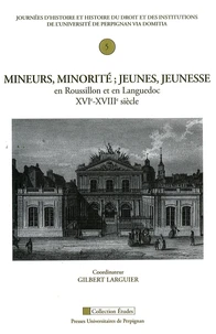 Mineurs, minorité ; jeunes, jeunesse en Roussillon et en Languedoc XVIe-XVIIIe siècle