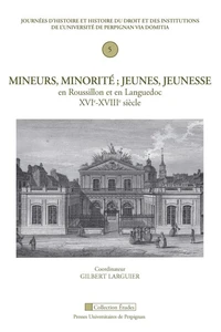 Mineurs, minorité ; jeunes, jeunesse en Roussillon et en Languedoc XVIe-XVIIIe siècle