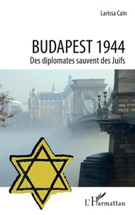 Larissa Cain - Budapest 1944 - Des diplomates sauvent des Juifs.