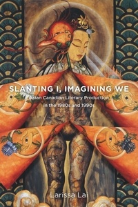 Larissa Lai - Slanting I, Imagining We - Asian Canadian Literary Production in the 1980s and 1990s.