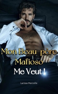  Larissa Marcelle - Mon Beau-Père Mafieux me Veut ! Livre 1 - Mon Beau-Père Mafieux me Veut !, #1.