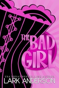  Lark Anderson - The Bad Girl - Beguiling a Billionaire, #4.