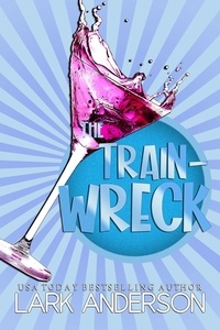  Lark Anderson - The Trainwreck - Beguiling a Billionaire, #6.