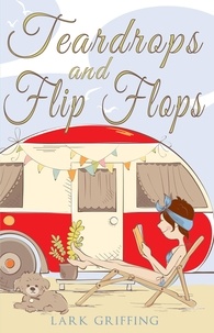 Lark Griffing - Teardrops and Flip Flops: A Laugh Out Loud Romantic Comedy about a Traveling Widow, Her Rescue Dog, and the Men Who Want to Court Them - A Gone to the Dogs Camper Romance, #1.