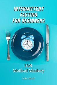 Intermittent Fasting for Beginners: 16/8 Method Mastery
