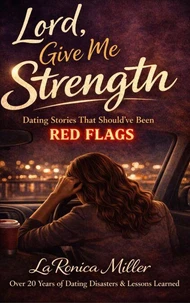 Lord, Give Me Strength:  Dating Stories That Should’ve Been Red Flags