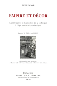 Empire Et Decor. L'Architecture Et La Question De La Technique A L'Age Humaniste Et Classique