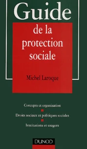 Guide De La Protection Sociale. Concepts Et Organisation, Droits Sociaux Et Politiques Sociales, Institutions Et Usagers