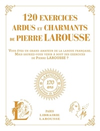  Larousse - 120 exercices ardus et charmants de Pierre Larousse - 120 exercices tirés des ouvrages de Pierre Larousse.