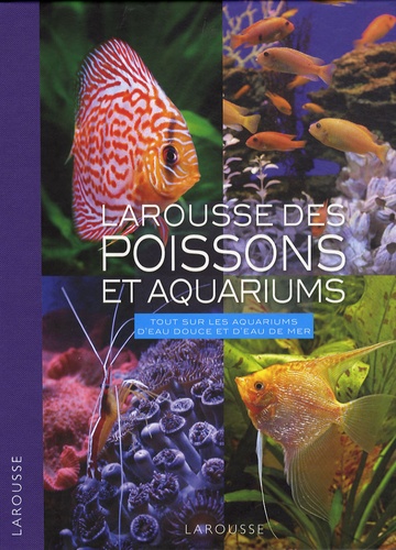  Larousse - Larousse des poissons et aquariums - Tout sur les aquariums d'eau douce et d'eau de mer.