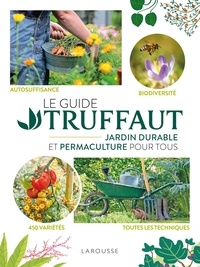  Larousse - Le Guide Truffaut - Jardin durable et permaculture pour tous. Autosuffisance - Biodiversité - 450 variété - Toutes les techniques.