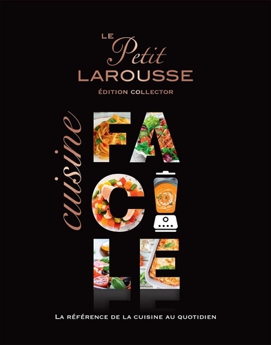 Le Petit Larousse Cuisine facile. La référence de la cuisine au quotidien  Edition collector