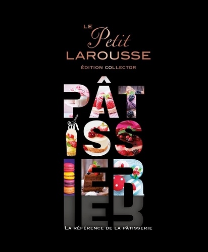 Le Petit Larousse Pâtissier. La référence de la pâtisserie  Edition collector