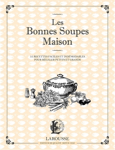  Larousse - Les Bonnes Soupes Maison - Minestrone, soupes maraîchères, bouillabaisse, potage Saint-Germain et autres veloutés savoureux.