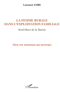 La femme rurale dans l'exploitation familiale, nord-ouest de la Tunisie : pour une sociologie des ruptures