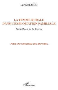 La femme rurale dans l'exploitation familiale, nord-ouest de la Tunisie : pour une sociologie des ruptures