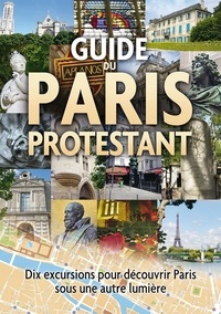 Larrey Carol - Guide du Paris protestant - Dix excursions pour découvrir Paris sous une autre lumière.