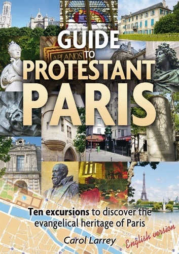 Larrey Carol - Guide to Protestant Paris - Ten excursions to discover the evangelical heritage of Paris.