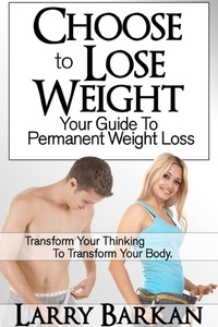  Larry Barkan - Choose to Lose Weight: Your Guide to Permanent Weight Loss.