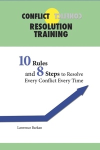  Larry Barkan - Conflict Resolution Training: 10 Rules and 8 Steps To Resolve Every Conflict Every Time.