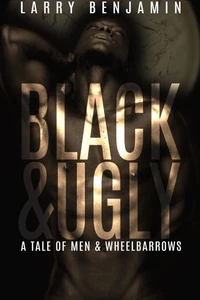 Black&amp;Ugly: A Story of Men &amp; Wheelbarrows