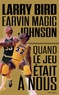Larry Bird et Earvin-Magic Johnson - Quand le jeu était à nous.