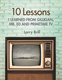 Larry Brill - 10 Lessons I Learned from Gilligan, Mr. Ed and Primetime TV.