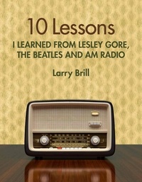  Larry Brill - 10 Lessons I Learned from Lesley Gore, The Beatles and AM Radio - Life Advice from the Weirdest Places.