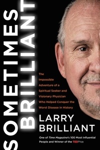 Larry Brilliant - Sometimes Brilliant - The Impossible Adventure of a Spiritual Seeker and Visionary Physician Who Helped Conquer the Worst Disease in History.