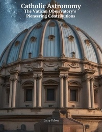  Larry Culver - Catholic Astronomy: The Vatican Observatory's Pioneering Contributions.