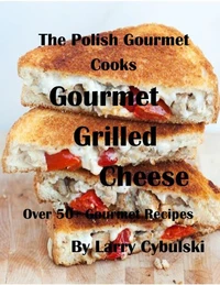 The Polish Gourmet  Cooks Gourmet Grilled Cheese Sandwiches