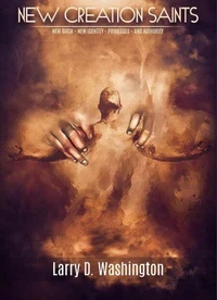 New Creation Saints (New Birth, New Identity, Privileges and Authority