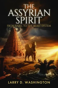 The Assyrian Spirit (From Babel to The Beast System)