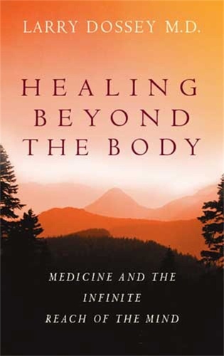Healing Beyond The Body. Medicine and the Infinite Reach of the Mind