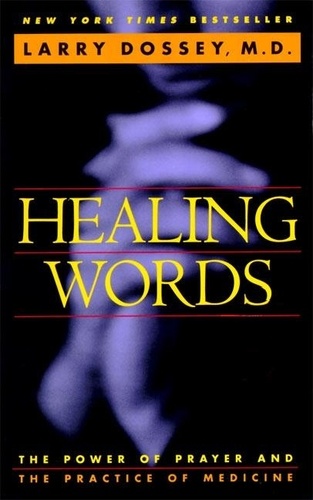 Larry Dossey - Healing Words - The Power of Prayer and the Practice of Medicine.