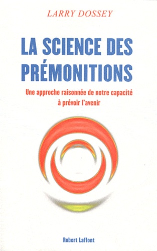 Larry Dossey - La science des prémonitions - Une approche raisonnée de notre capacité à prévoir l'avenir.