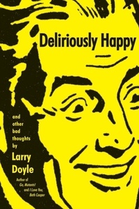 Larry Doyle - Deliriously Happy - and Other Bad Thoughts.