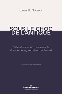Larry F. Norman - Sous le choc de l'antique - Littérature et histoire dans la France de la première modernité.