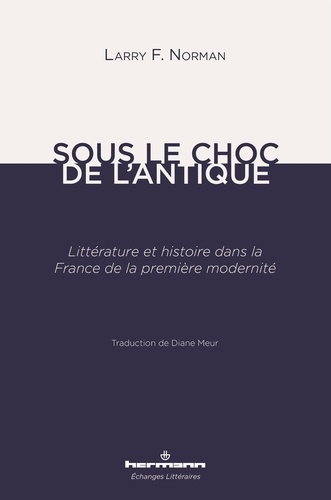 Larry F. Norman - Sous le choc de l'antique - Littérature et histoire dans la France de la première modernité.