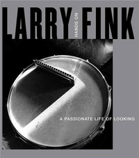 Larry Fink - Larry Fink: Hands On / A Passionate Life of Looking /anglais.