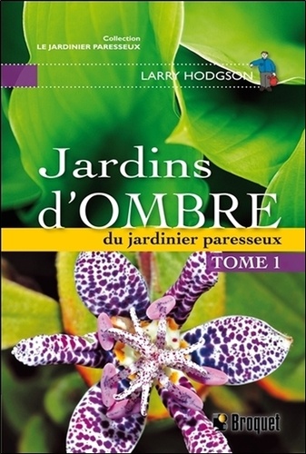 Larry Hodgson - Jardins d'ombre - Du jardinier paresseux, Tome 1.