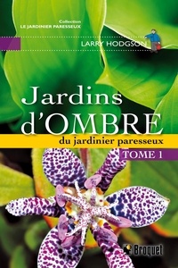 Larry Hodgson - Jardins d'ombre - Du jardinier paresseux, Tome 1.