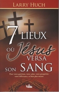 Larry Huch - 7 lieux  ou Jésus versa son sang.